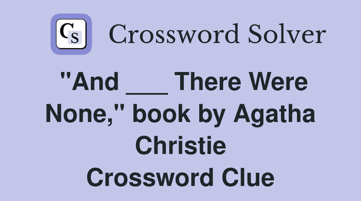 "And ___ There Were None," book by Agatha Christie Crossword Clue